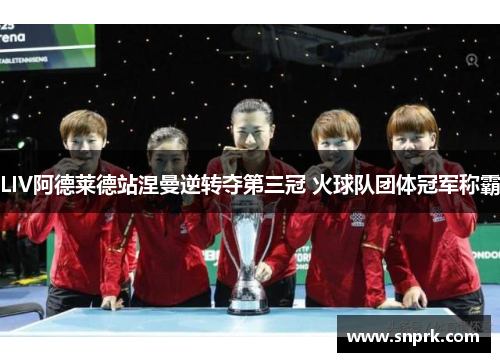 LIV阿德莱德站涅曼逆转夺第三冠 火球队团体冠军称霸