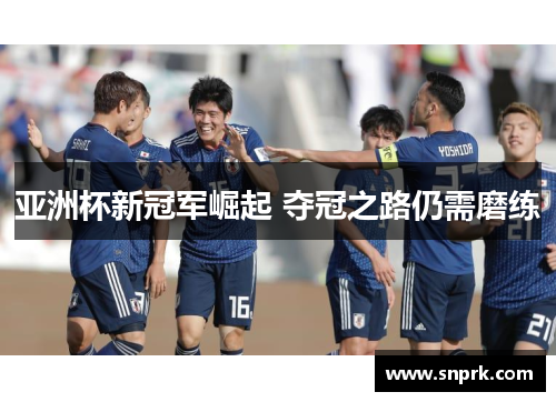 亚洲杯新冠军崛起 夺冠之路仍需磨练