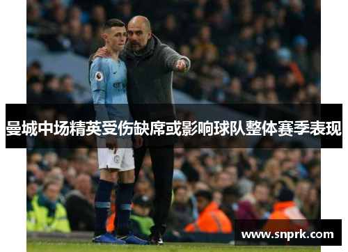 曼城中场精英受伤缺席或影响球队整体赛季表现